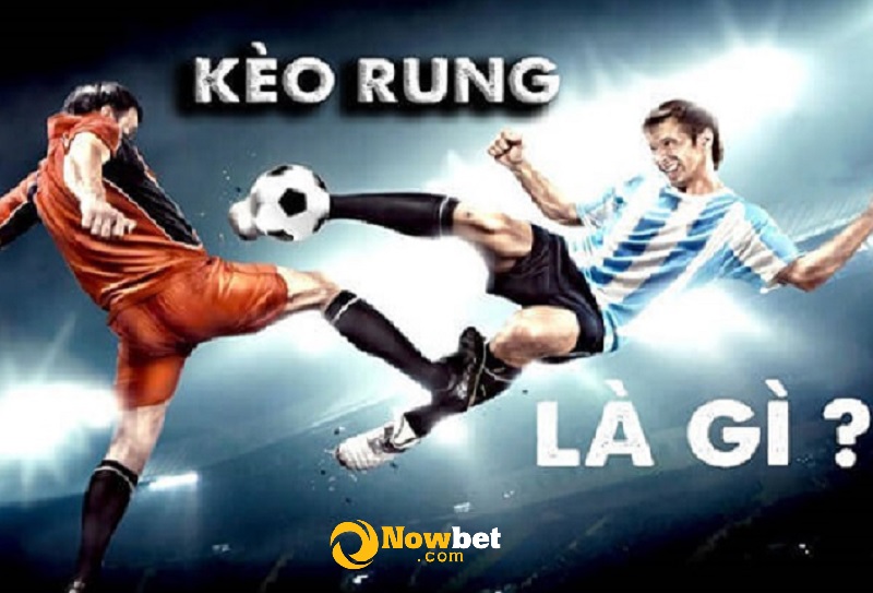 Kèo rung là gì? Cách chơi kèo rung chuẩn xác tại Nowbet